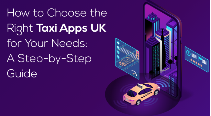 How to Choose the Right Taxi Apps UK for Your Needs: A Step-by-Step Guide